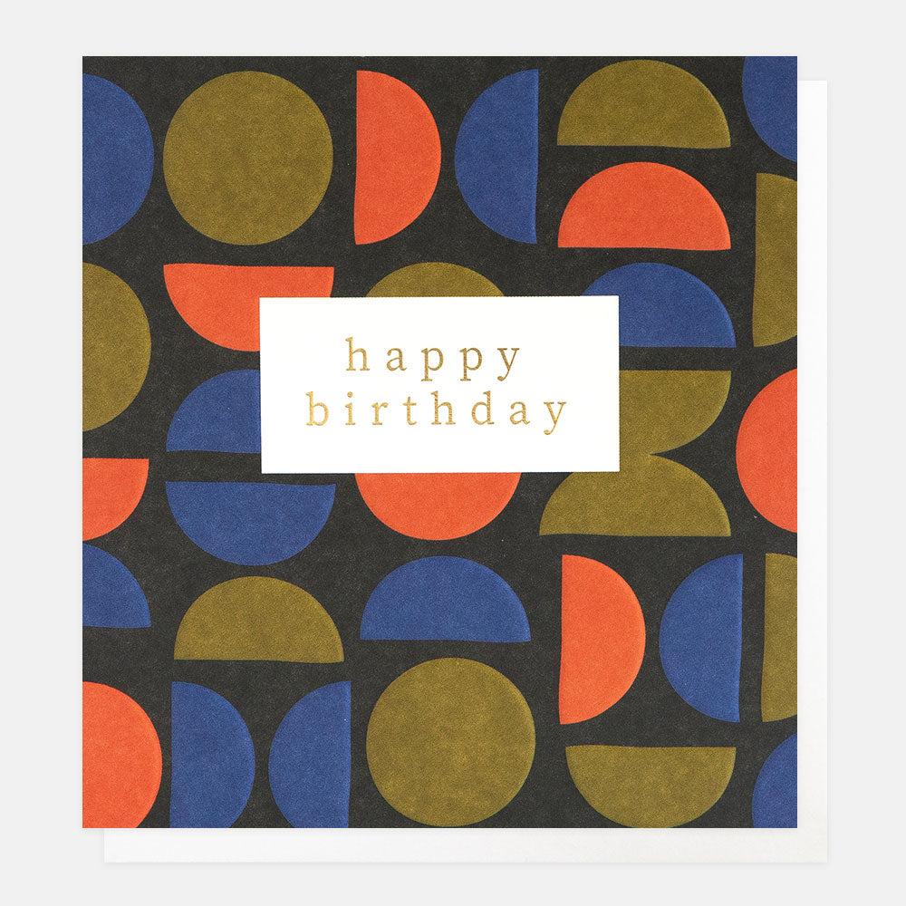 birthday card featuring a colourful semi circles pattern and a 'happy birthday' message in gold foil