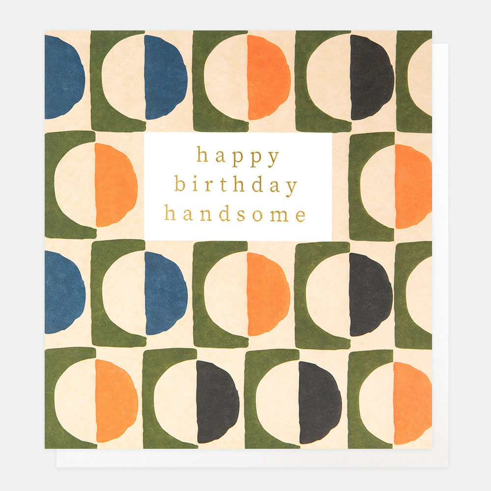 birthday card featuring a colourful semi circles pattern and 'happy birthday handsome' message in gold foil